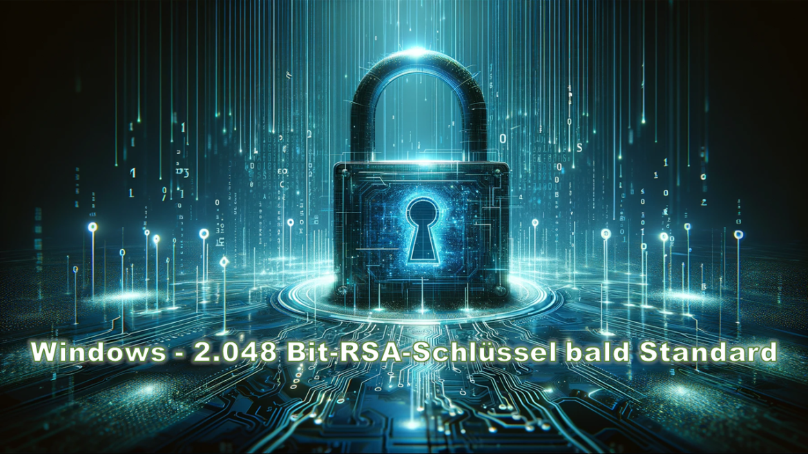 Windows – die Sicherheit soll durch 2.048 Bit-RSA-Schlüssel erhöht werden
