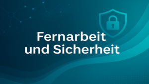 Risiken verstehen: Wo Fernarbeit verwundbar macht