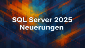 Microsoft SQL Server 2025 Neuerungen – alles Wissenswerte zusammengefasst
